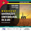 WORKSHOP SOBRE GOVERNAÇA E CONTEÚDO LOCAL-OIL & GAS MOÇAMBIQUE